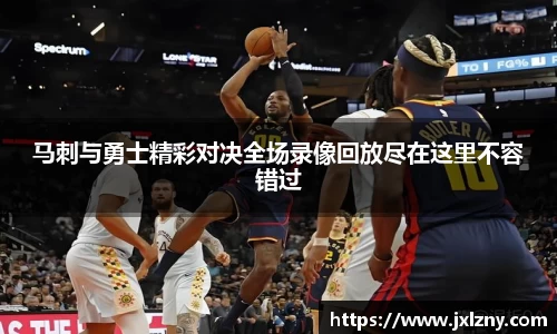 马刺与勇士精彩对决全场录像回放尽在这里不容错过
